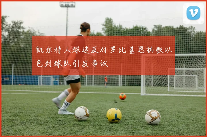 凯尔特人球迷反对罗比基恩执教以色列球队引发争议