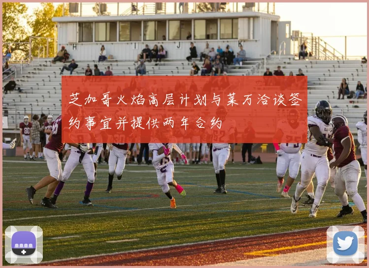 芝加哥火焰高层计划与莱万洽谈签约事宜并提供两年合约